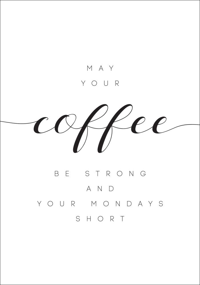 May your coffee be strong and your mondays short Plagát