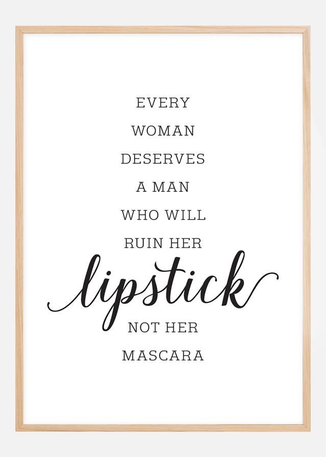 Every woman deserves a man who will ruin her lipstick not her mascara Plagát